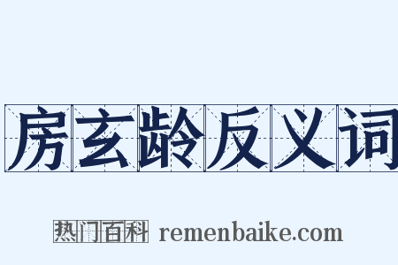 房玄龄反义词是什么意思的图片